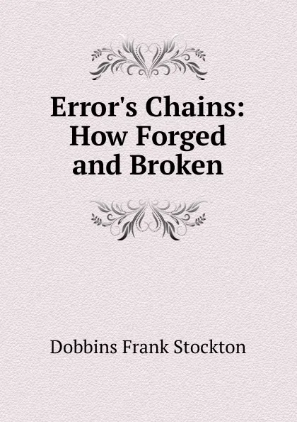 Обложка книги Error.s Chains: How Forged and Broken, Dobbins Frank Stockton
