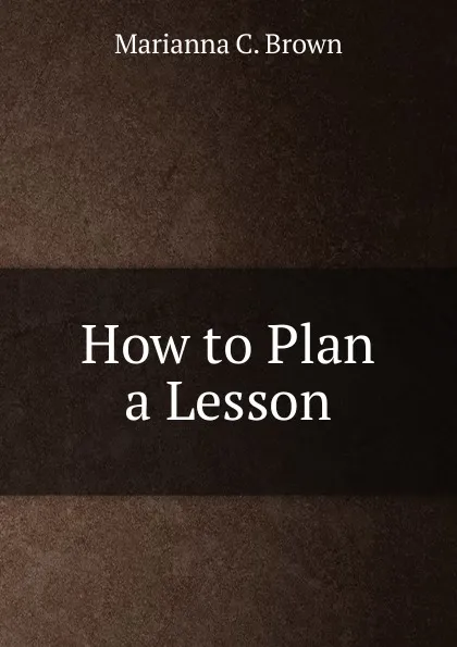 Обложка книги How to Plan a Lesson, Marianna C. Brown