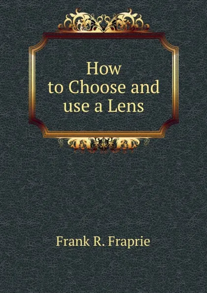 Обложка книги How to Choose and use a Lens, Frank R. Fraprie