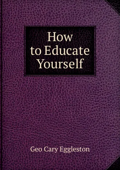 Обложка книги How to Educate Yourself, Geo Cary Eggleston