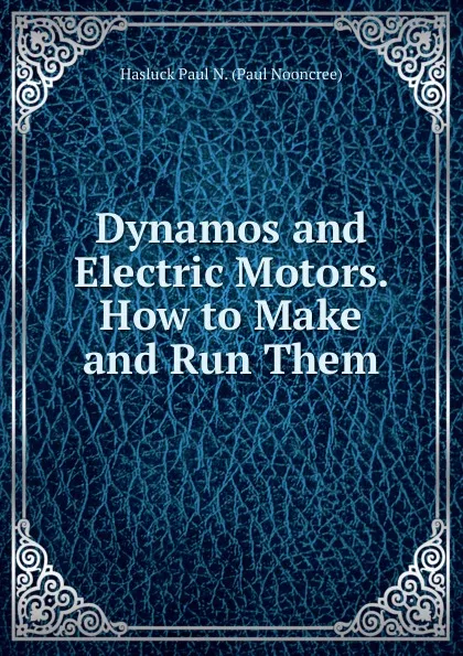 Обложка книги Dynamos and Electric Motors. How to Make and Run Them, Paul N. Hasluck