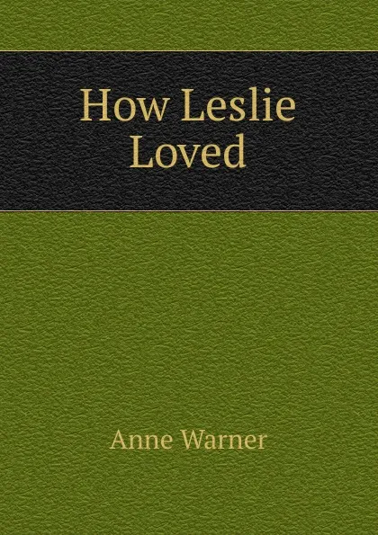 Обложка книги How Leslie Loved, Anne Warner