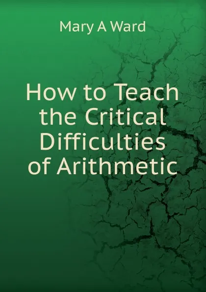 Обложка книги How to Teach the Critical Difficulties of Arithmetic, Mary A Ward