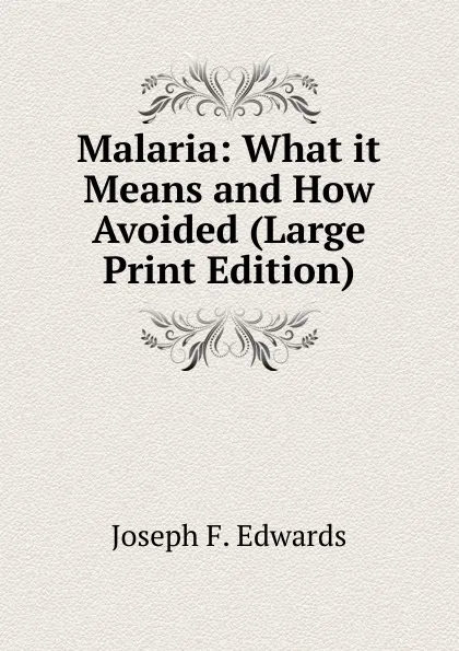 Обложка книги Malaria: What it Means and How Avoided (Large Print Edition), Joseph F. Edwards