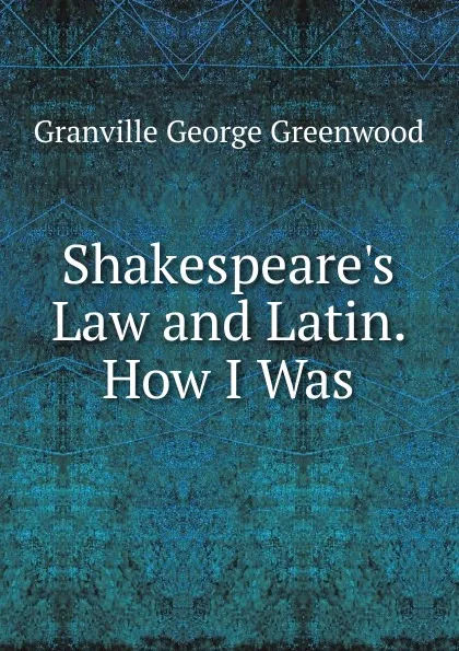 Обложка книги Shakespeare.s Law and Latin. How I Was, Granville George Greenwood