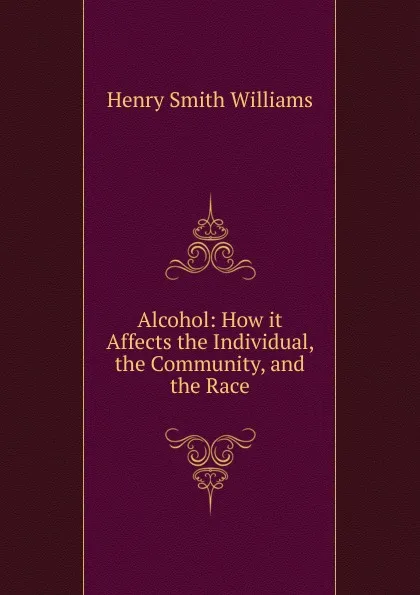 Обложка книги Alcohol: How it Affects the Individual, the Community, and the Race, Henry Smith Williams