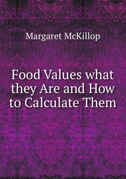 Обложка книги Food Values what they Are and How to Calculate Them, Margaret McKillop