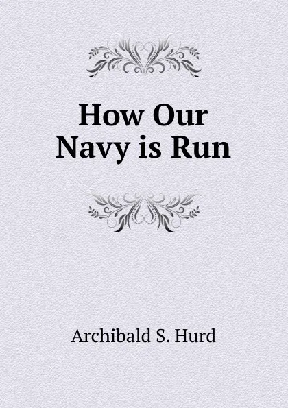 Обложка книги How Our Navy is Run, Archibald S. Hurd