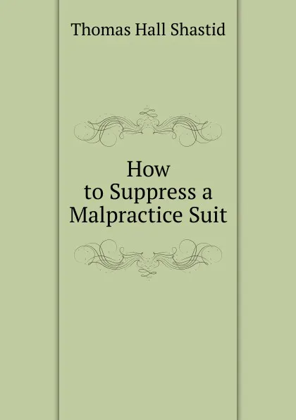 Обложка книги How to Suppress a Malpractice Suit, Thomas Hall Shastid