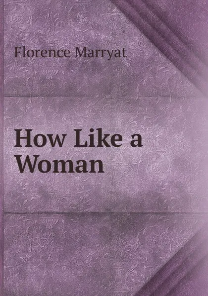 Обложка книги How Like a Woman, Florence Marryat