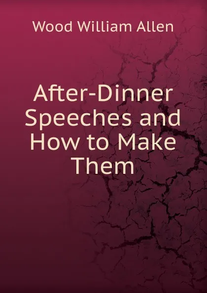 Обложка книги After-Dinner Speeches and How to Make Them, Wood William Allen