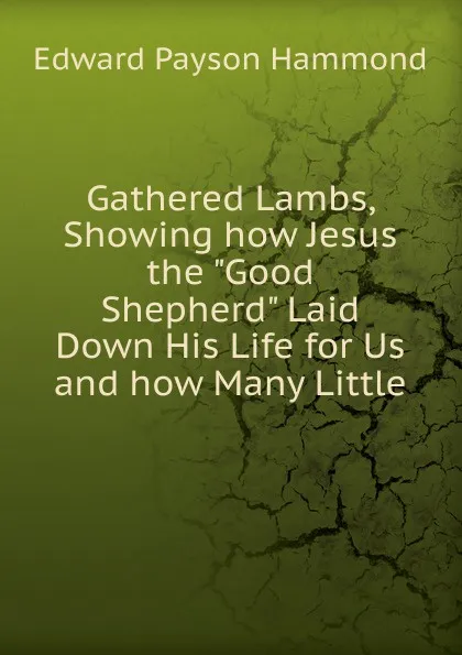 Обложка книги Gathered Lambs, Showing how Jesus the 