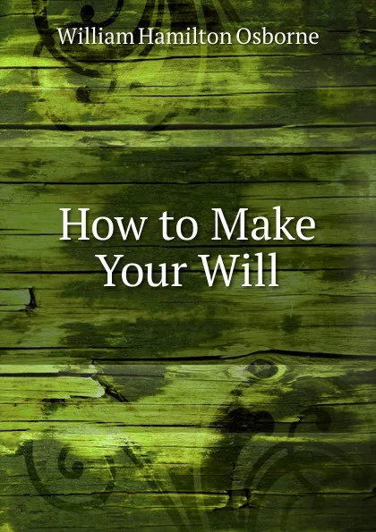 Обложка книги How to Make Your Will, William Hamilton Osborne