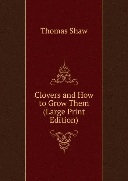 Обложка книги Clovers and How to Grow Them (Large Print Edition), Thomas Shaw