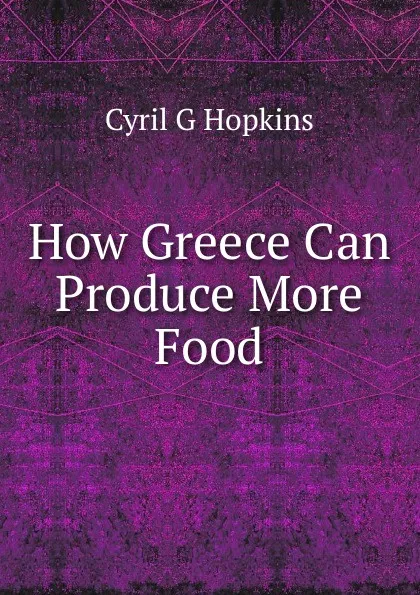 Обложка книги How Greece Can Produce More Food, Cyril G Hopkins