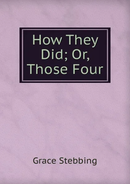 Обложка книги How They Did; Or, Those Four, Grace Stebbing