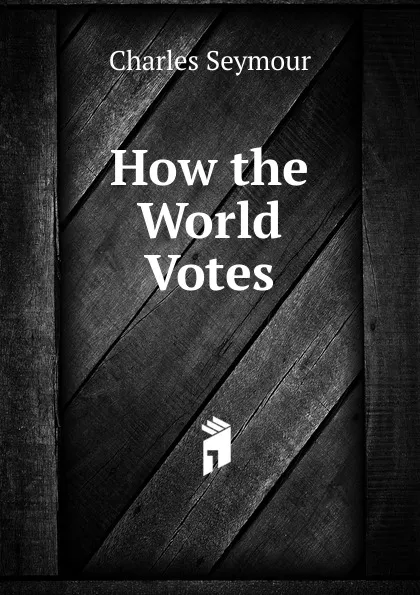 Обложка книги How the World Votes, Charles Seymour