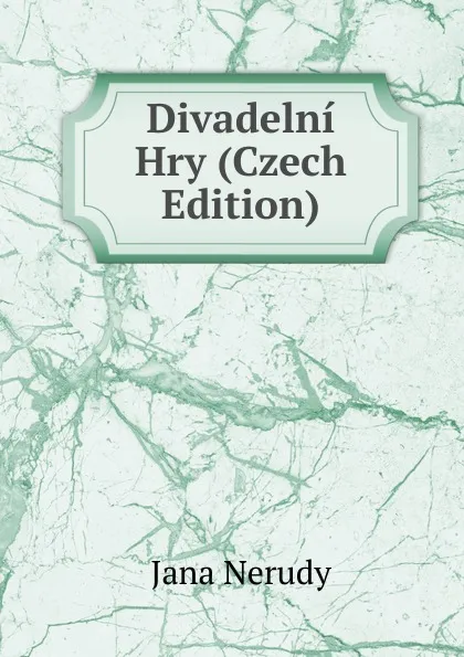 Обложка книги Divadelni Hry (Czech Edition), Jana Nerudy