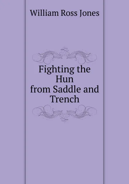 Обложка книги Fighting the Hun from Saddle and Trench, William Ross Jones