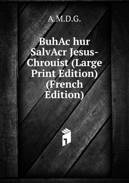 Обложка книги BuhAc hur SalvAcr Jesus-Chrouist (Large Print Edition) (French Edition), A.M.D.G.