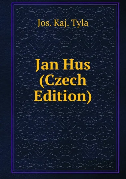 Обложка книги Jan Hus (Czech Edition), Jos. Kaj. Tyla