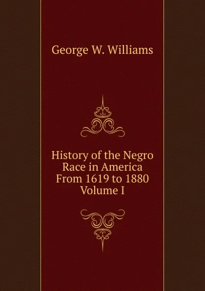 Обложка книги History of the Negro Race in America From 1619 to 1880  Volume I, George W. Williams