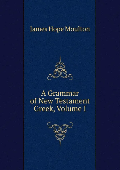 Обложка книги A Grammar of New Testament Greek, Volume I, James Hope Moulton