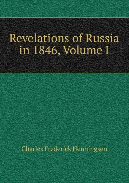 Обложка книги Revelations of Russia in 1846, Volume I, Charles Frederick Henningsen