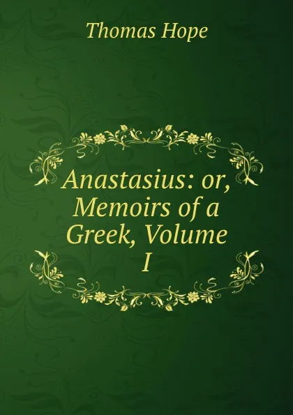 Обложка книги Anastasius: or, Memoirs of a Greek, Volume I, Thomas Hope