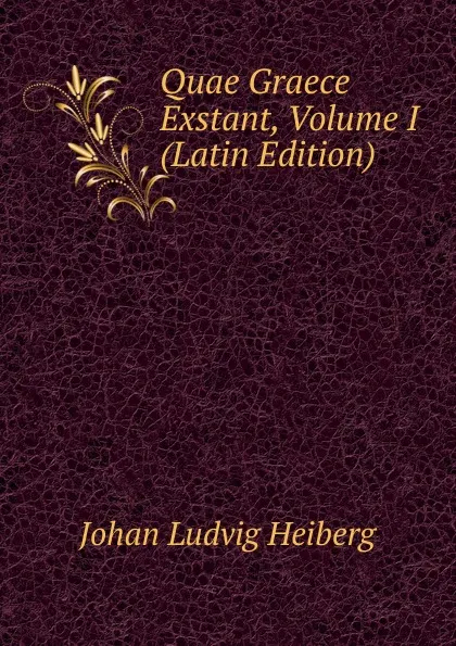 Обложка книги Quae Graece Exstant, Volume I (Latin Edition), Johan Ludvig Heiberg