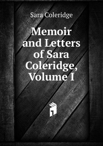 Обложка книги Memoir and Letters of Sara Coleridge, Volume I, Sara Coleridge