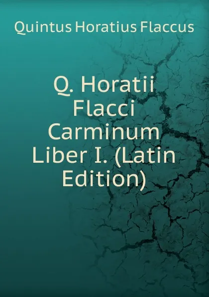 Обложка книги Q. Horatii Flacci Carminum Liber I. (Latin Edition), Flaccus Quintus Horatius