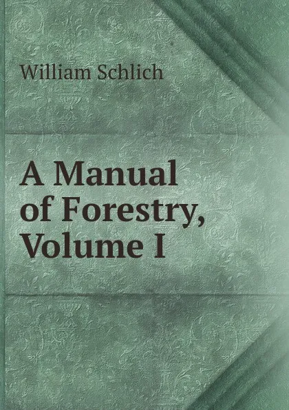 Обложка книги A Manual of Forestry, Volume I, William Schlich