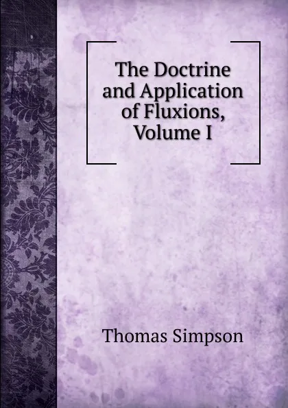 Обложка книги The Doctrine and Application of Fluxions, Volume I, Thomas Simpson