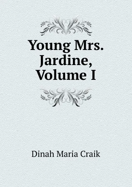 Обложка книги Young Mrs. Jardine, Volume I, Dinah Maria Craik