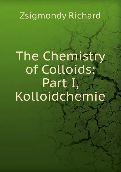 Обложка книги The Chemistry of Colloids: Part I, Kolloidchemie, Zsigmondy Richard