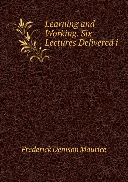 Обложка книги Learning and Working. Six Lectures Delivered i, Maurice Frederick Denison