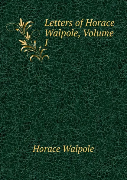 Обложка книги Letters of Horace Walpole, Volume I, Horace Walpole