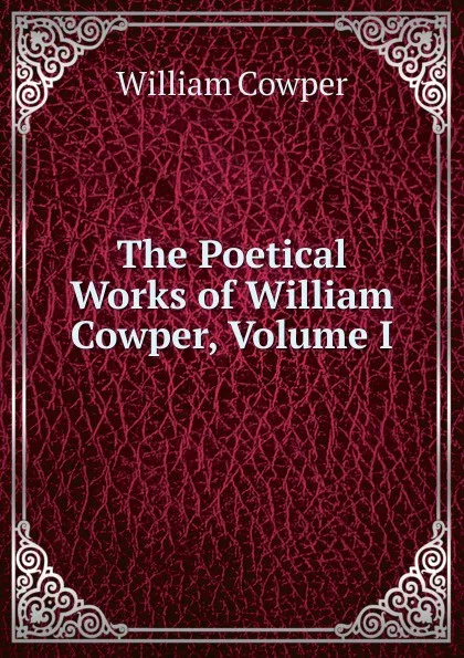 Обложка книги The Poetical Works of William Cowper, Volume I, Cowper William