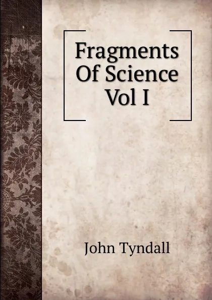 Обложка книги Fragments Of Science Vol I, John Tyndall