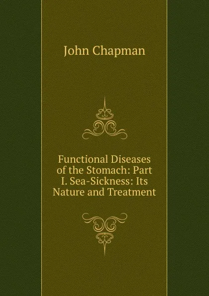 Обложка книги Functional Diseases of the Stomach: Part I. Sea-Sickness: Its Nature and Treatment, John Chapman