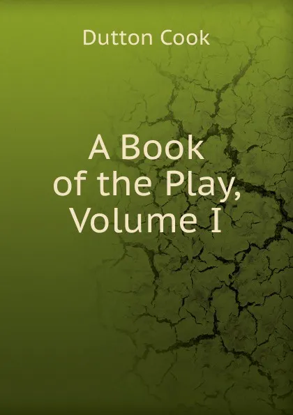 Обложка книги A Book of the Play, Volume I, Dutton Cook