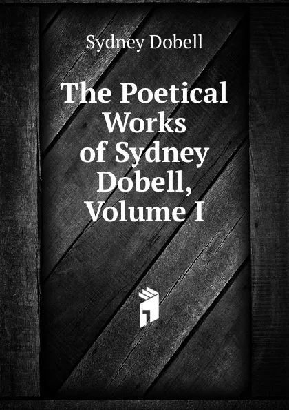 Обложка книги The Poetical Works of Sydney Dobell, Volume I, Sydney Dobell