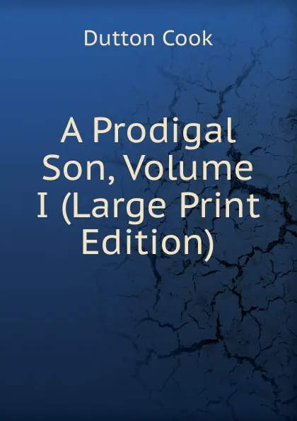 Обложка книги A Prodigal Son, Volume I (Large Print Edition), Dutton Cook