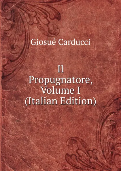 Обложка книги Il Propugnatore, Volume I (Italian Edition), Giosuè Carducci