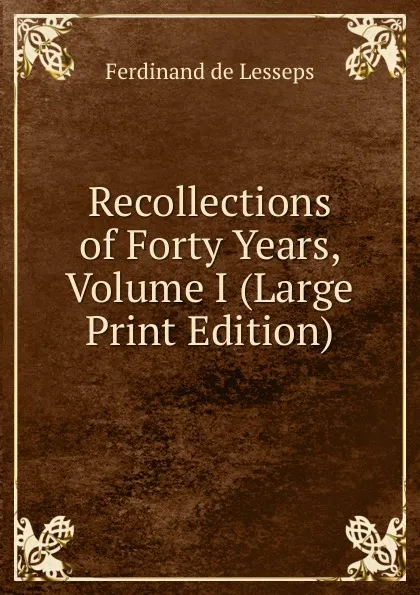 Обложка книги Recollections of Forty Years, Volume I (Large Print Edition), Ferdinand de Lesseps