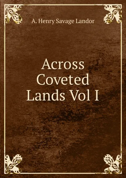 Обложка книги Across Coveted Lands Vol I, Arnold Henry Savage Landor