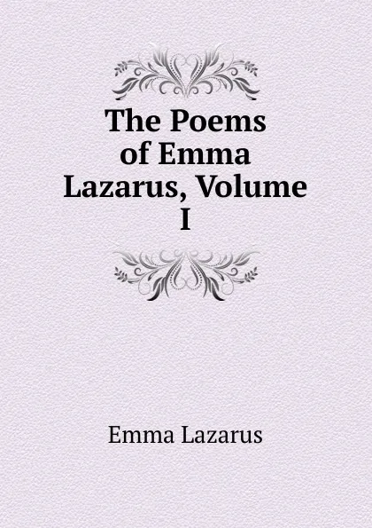 Обложка книги The Poems of Emma Lazarus, Volume I, Emma Lazarus