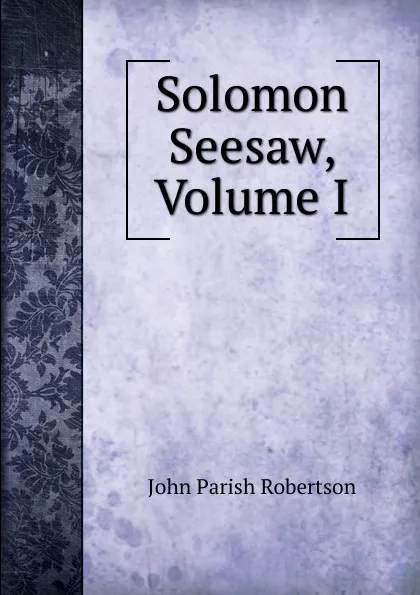 Обложка книги Solomon Seesaw, Volume I, John Parish Robertson