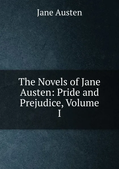 Обложка книги The Novels of Jane Austen: Pride and Prejudice, Volume I, Jane Austen